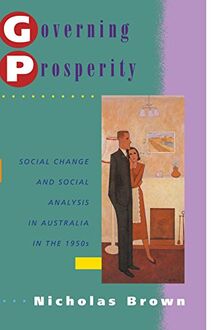 Governing Prosperity: Social Change and Social Analysis in Australia in the 1950s (Studies in Australian History)