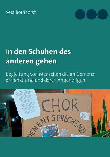 In den Schuhen des anderen gehen: Begleitung von Menschen die an Demenz erkrankt sind und deren Angehörigen