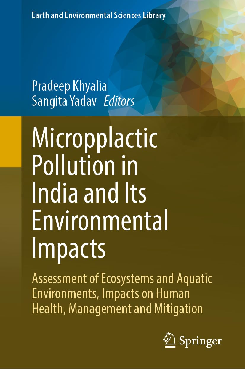 Microplastic Pollution in India and Its Environmental Impacts: Assessment of Ecosystems and Aquatic Environments, Impacts on Human Health, Management ... (Earth and Environmental Sciences Library)