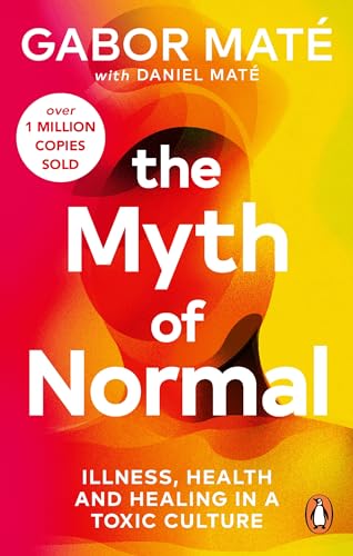 Gabor Maté The Myth Of Normal, Illness, Health & Healing In A Toxic Culture