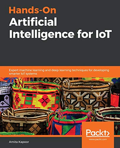 Amita Kapoor Hands-On Artificial Intelligence For IoT, Expert Machine Learning And Deep Learning Techniques For Developing Smarter IoT Systems (English Edition)