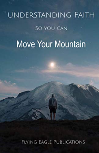 Understanding Faith: So You Can Move Your Mountain (Foundations of the Faith)