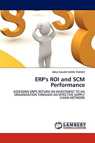 ERP's ROI and SCM Performance: Assessing ERP's Return on Investment to an Organisation through an Effective Supply Chain Network