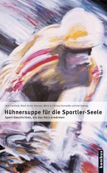 Hühnersuppe für die Sportler-Seele. Sport-Geschichten, die das Herz erwärmen