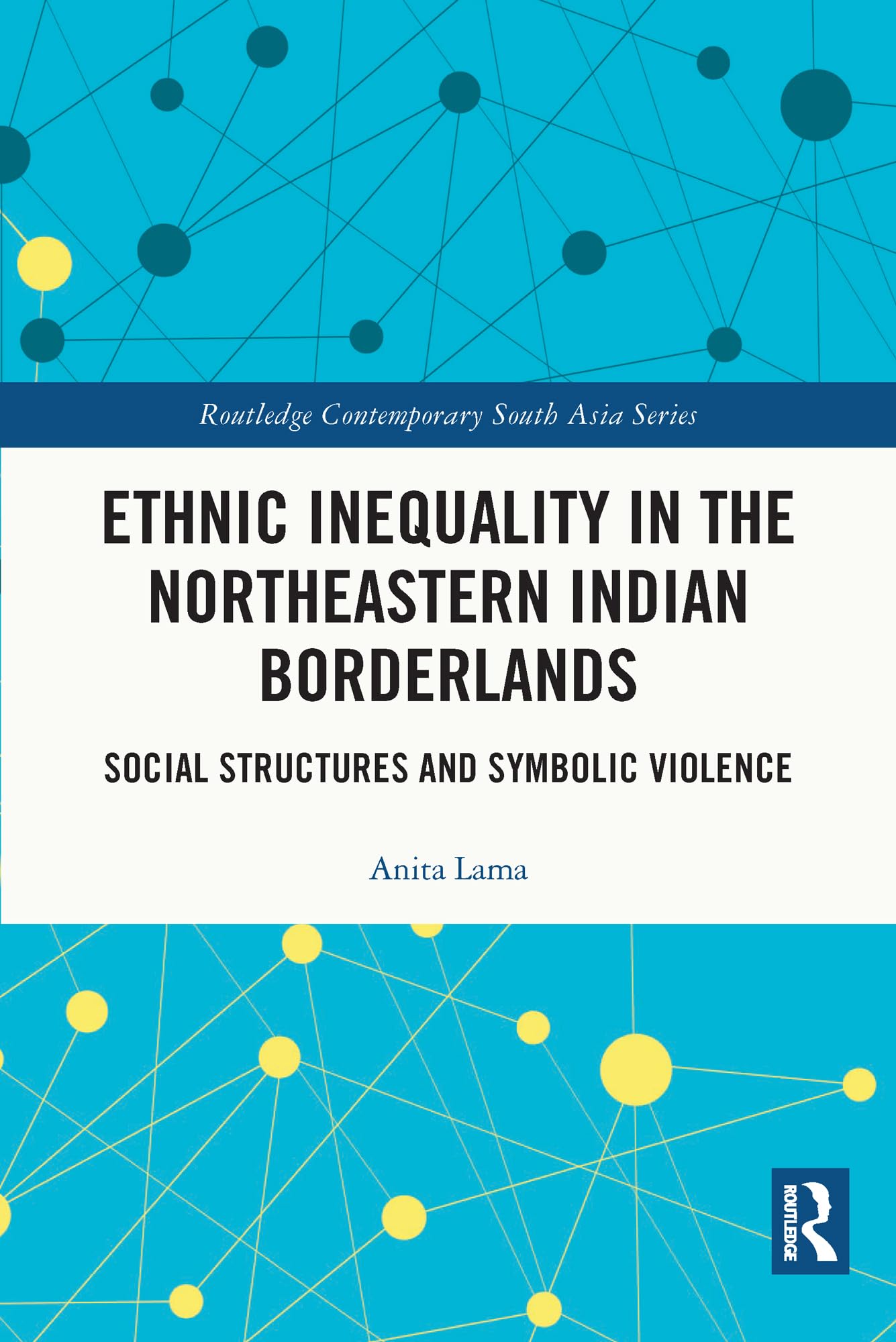 Ethnic Inequality in the Northeastern Indian Borderlands: Social Structures and Symbolic Violence (Routledge Contemporary South Asia)