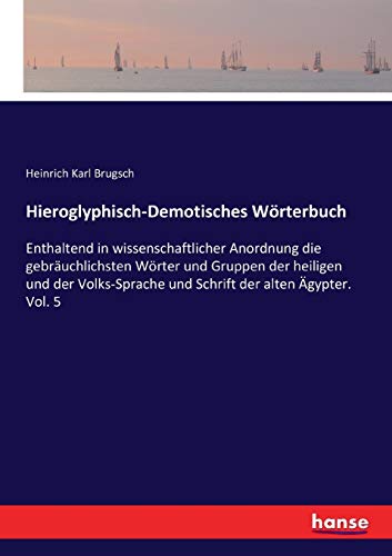Hieroglyphisch-Demotisches Wörterbuch: Enthaltend in wissenschaftlicher Anordnung die gebräuchlichsten Wörter und Gruppen der heiligen und der Volks-Sprache und Schrift der alten Ägypter. Vol. 5