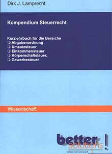 Kompendium Steuerrecht. Kurzlehrbuch für die Bereiche Abgabenordnung, Umsatzsteuer, Einkommensteuer, Körperschaftssteuer, Gewerbesteuer