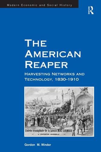 The American Reaper: Harvesting Networks and Technology, 1830-1910 (Modern Economic and Social History)