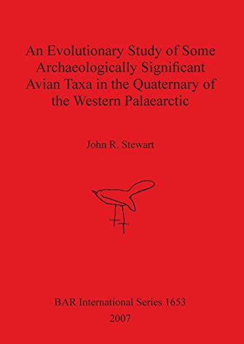 An Evolutionary Study of Some Archaeologically Significant Avian Taxa in the Quaternary of the Western Palaearctic (British Archaeological Reports British Series, Band 1653)