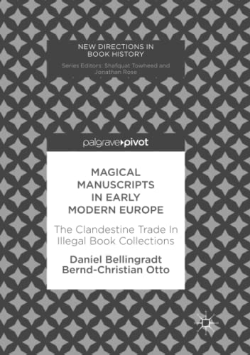 Magical Manuscripts in Early Modern Europe: The Clandestine Trade In Illegal Book Collections (New Directions in Book History)