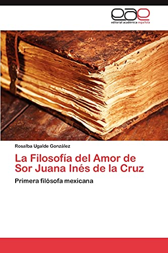 La Filosofía del Amor de Sor Juana Inés de la Cruz: Primera filósofa mexicana