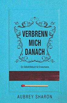 VERBRENN MICH DANACH - Ein Selbsthilfebuch für Erwachsene