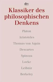 Klassiker des philosophischen Denkens 1. Platon - Aristoteles - Thomas von Aquin - Descartes - Spinoza - Locke - Leibniz - Berkeley.