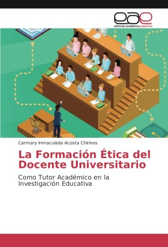 La Formación Ética del Docente Universitario: Como Tutor Académico en la Investigación Educativa