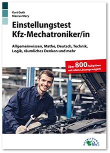 Einstellungstest Kfz-Mechatroniker: Fit für den Eignungstest im Auswahlverfahren | Allgemeinwissen, Mathe, Deutsch, Technik, Logik, räumliches Denken ... | Über 800 Aufgaben mit allen Lösungswegen