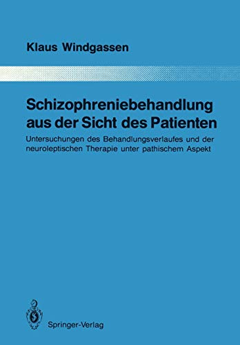 Schizophreniebehandlung aus der Sicht des Patienten: Untersuchungen des Behandlungsverlaufes und der neuroleptischen Therapie unter pathischem Aspekt ... Gesamtgebiete der Psychiatrie, 58, Band 58)