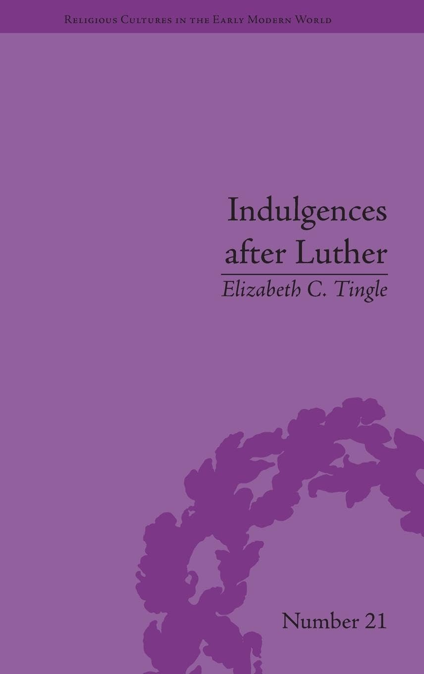 Indulgences after Luther: Pardons in Counter-Reformation France, 1520-1720 (Religious Cultures in the Early Modern World)