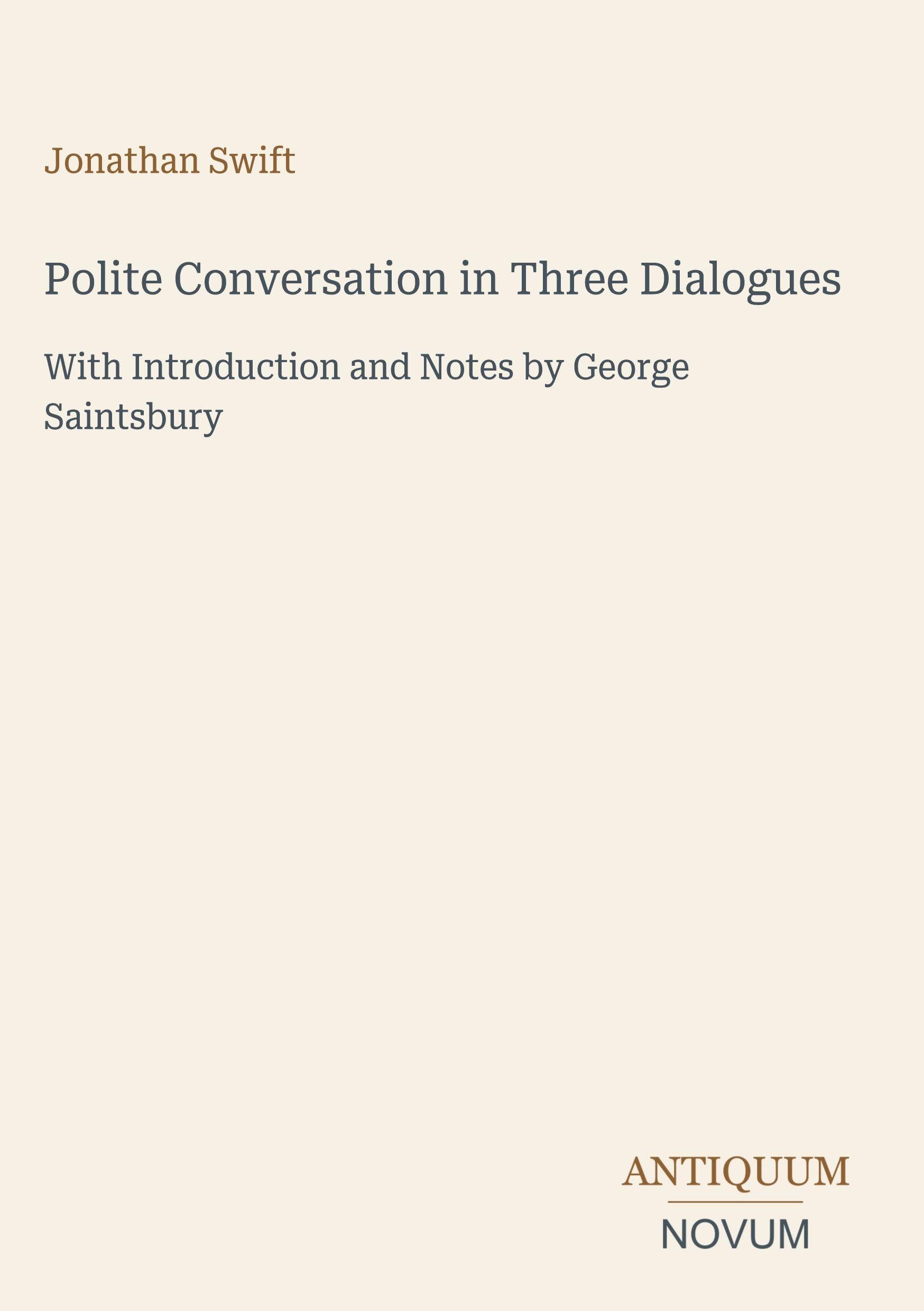 Polite Conversation in Three Dialogues: With Introduction and Notes by George Saintsbury