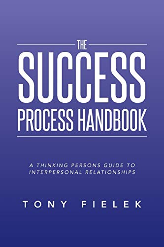 The Success Process Handbook: A Thinking Persons Guide To Interpersonal Relationships