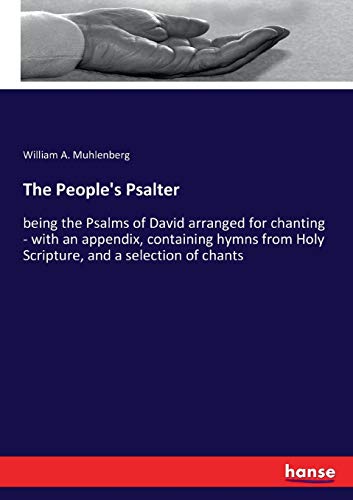 The People's Psalter: being the Psalms of David arranged for chanting - with an appendix, containing hymns from Holy Scripture, and a selection of chants