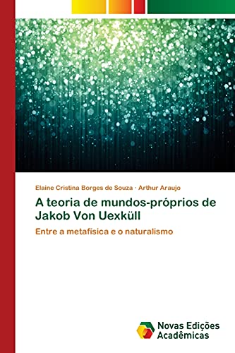 A teoria de mundos-próprios de Jakob Von Uexküll: Entre a metafísica e o naturalismo