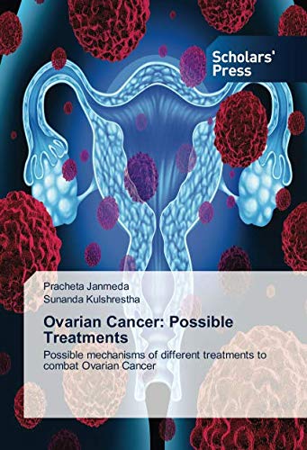 Ovarian Cancer: Possible Treatments: Possible mechanisms of different treatments to combat Ovarian Cancer