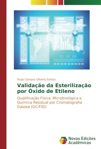 Validação da Esterilização por Óxido de Etileno: Qualificação Física, Microbiológica e Química Residual por Cromatografia Gasosa (GC/FID)