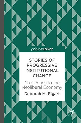 Stories of Progressive Institutional Change: Challenges to the Neoliberal Economy
