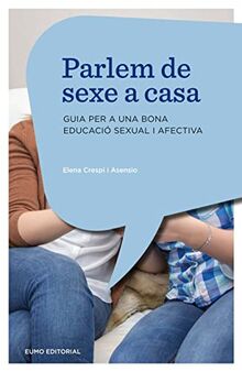 Parlem de sexe a casa: Guia per a una bona educació sexual i afectiva (Educació i Família)