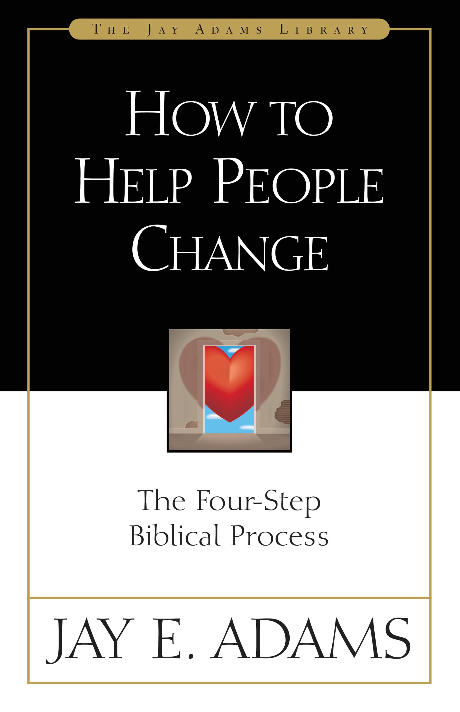 HOW TO HELP PEOPLE CHANGE: The Four-Step Biblical Process (Jay Adams Library)