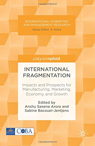 International Fragmentation: Impacts and Prospects for Manufacturing, Marketing, Economy, and Growth (International Marketing and Management Research)