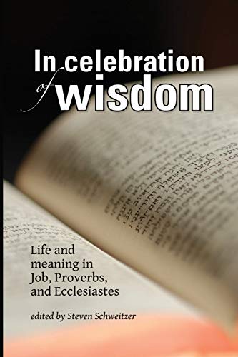 In Celebration of Wisdom: Life and Meaning in Job, Proverbs, and Ecclesiastes