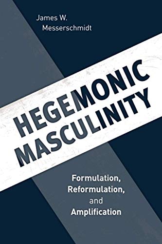 Hegemonic Masculinity: Formulation, Reformulation, and Amplification