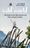 Wild World: Wie Kinder an der Welt wachsen und Eltern entspannt bleiben