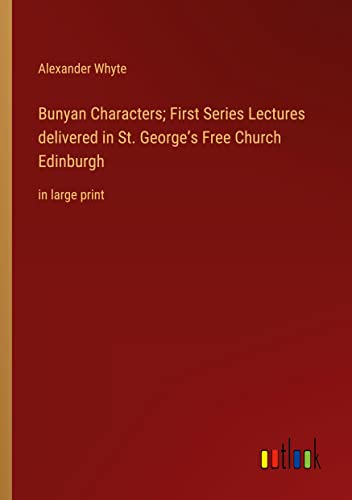 Bunyan Characters; First Series Lectures delivered in St. George¿s Free Church Edinburgh: in large print