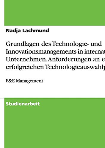 Grundlagen des Technologie- und Innovationsmanagements in internationalen Unternehmen. Anforderungen an einen erfolgreichen Technologieauswahlprozess: F&E Management