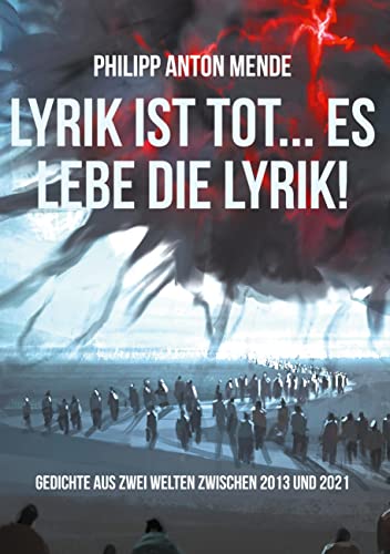 Lyrik ist tot... Es lebe die Lyrik!: Gedichte aus zwei Welten zwischen 2013 und 2021