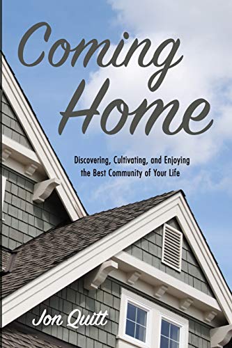 Coming Home: Discovering, Cultivating, and Enjoying the Best Community of Your Life