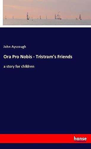 Ora Pro Nobis - Tristram's Friends: a story for children