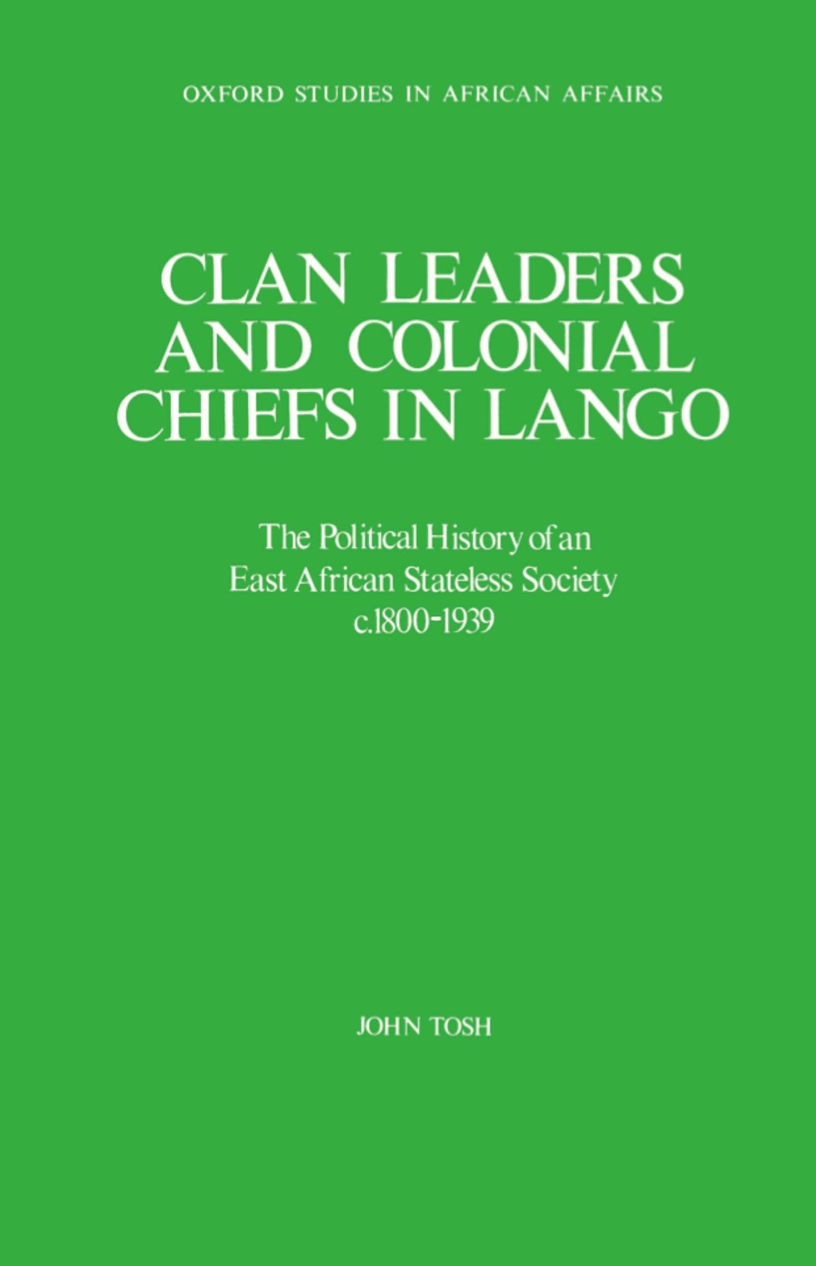 Clan Leaders and Colonial Chiefs in Lango: The Political History of an East African Stateless Society C. 1800-1939 (Oxford Studies in African Affairs)