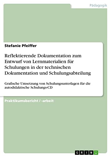Reflektierende Dokumentation zum Entwurf von Lernmaterialien für Schulungen in der technischen Dokumentation und Schulungsabteilung: Grafische ... für die autodidaktische Schulungs-CD