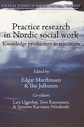 Practice Research in Nordic Social Work: Knowledge Production in Transition (Critical Studies in Socio-Cultural Diversity, Band 2)