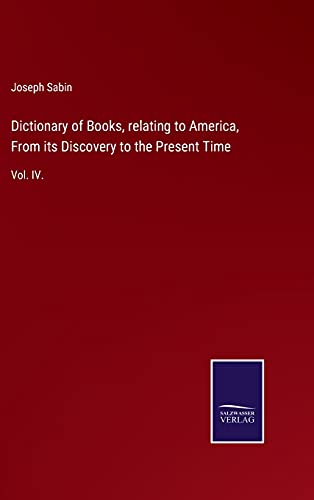 Dictionary of Books, relating to America, From its Discovery to the Present Time: Vol. IV.