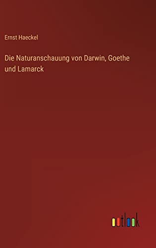 Die Naturanschauung von Darwin, Goethe und Lamarck