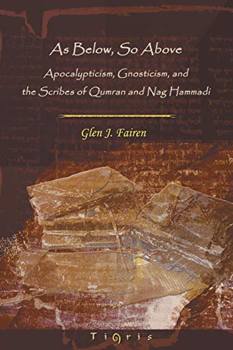 As Below, So Above: Apocalypticism, Gnosticism and the Scribes of Qumran and Nag Hammadi (Perspectives on Philosophy and Religious Thought, Band 13)
