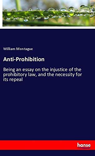 Anti-Prohibition: Being an essay on the injustice of the prohibitory law, and the necessity for its repeal