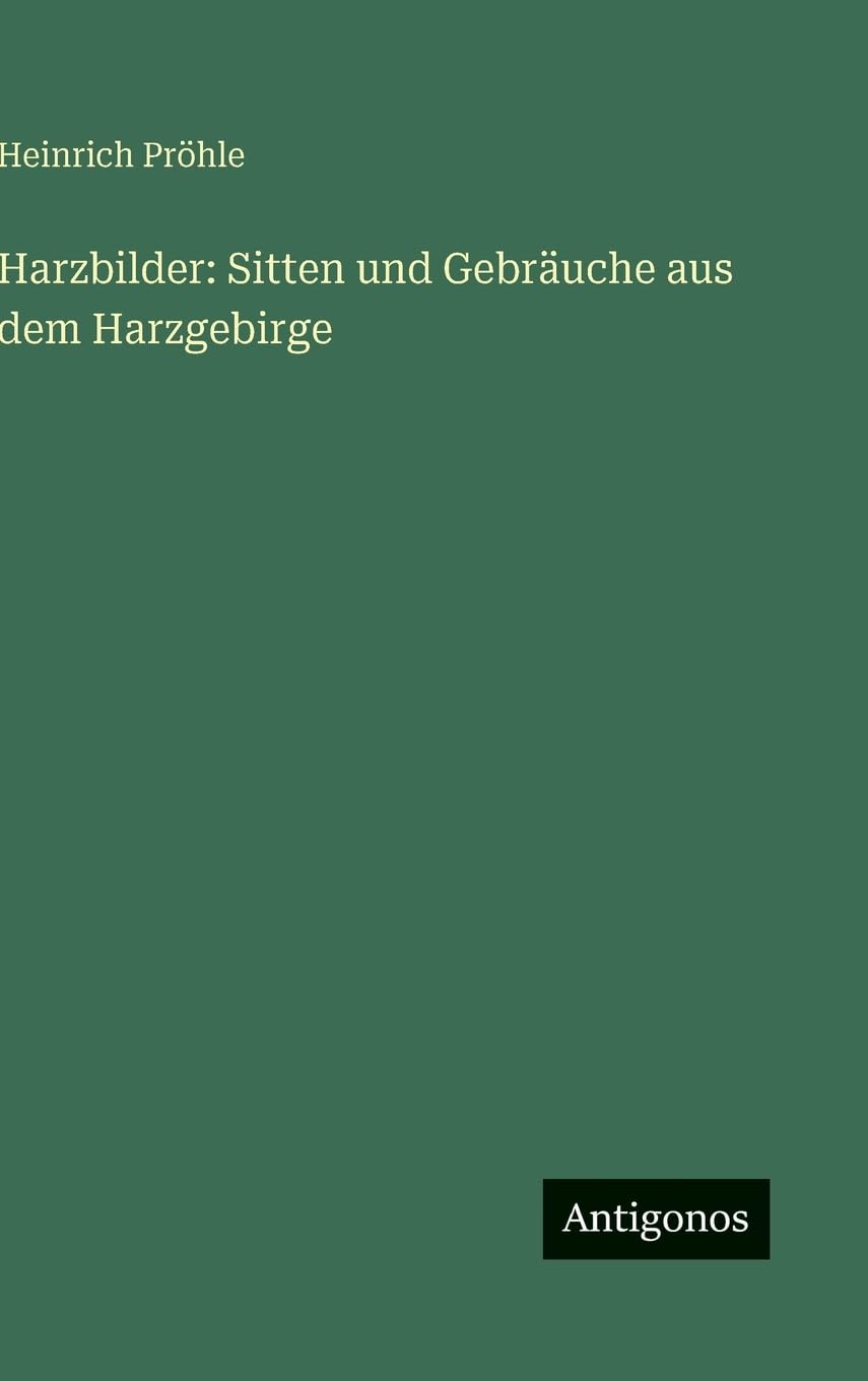 Harzbilder: Sitten und Gebräuche aus dem Harzgebirge
