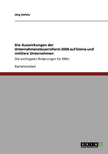 Die Auswirkungen der Unternehmensteuerreform 2008 auf kleine und mittlere Unternehmen: Die wichtigsten Änderungen für KMU