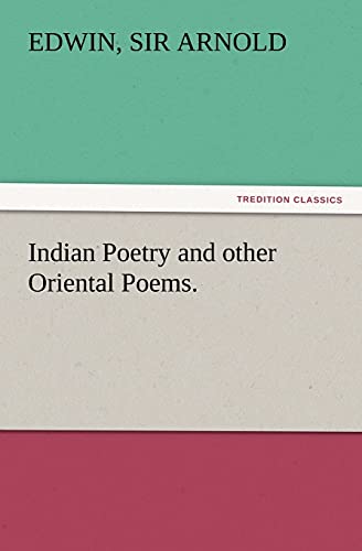 Indian Poetry Containing The Indian Song of Songs, from the Sanskrit of the Gîta Govinda of Jayadeva, Two books from The Iliad Of India ... of the Hitopadesa, and other Oriental Poems.