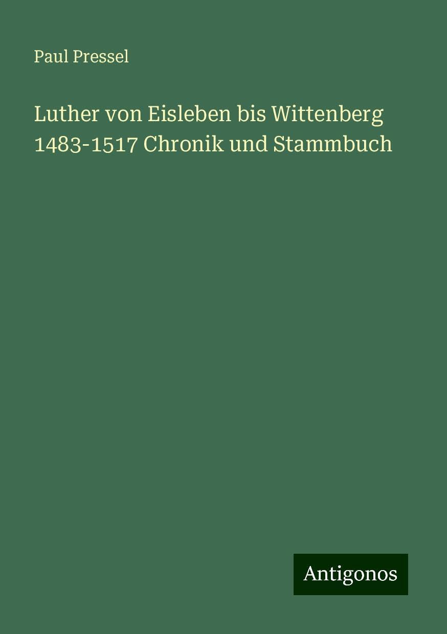 Luther von Eisleben bis Wittenberg 1483-1517 Chronik und Stammbuch